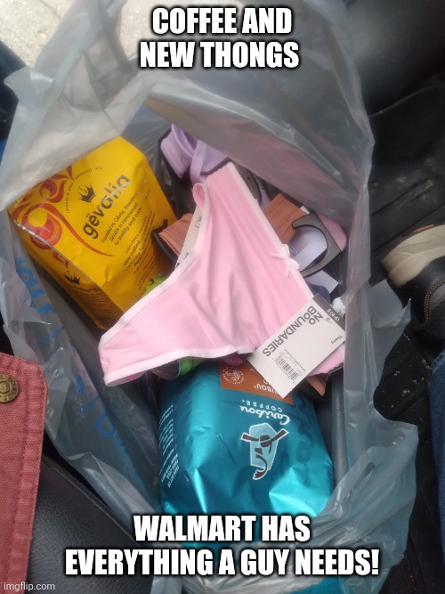 Walmart Jeffrey... | Coffee and new thongs; Walmart has everything a guy needs! | image tagged in 20260506_161524 jpg | made w/ Imgflip meme maker