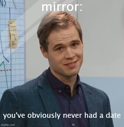 You've obviously never had Dasani | mirror:; you've obviously never had a date | image tagged in you've obviously never had dasani,remix | made w/ Imgflip meme maker