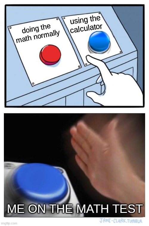 math test | using the calculator; doing the math normally; me on the math test | image tagged in memes,two buttons | made w/ Imgflip meme maker