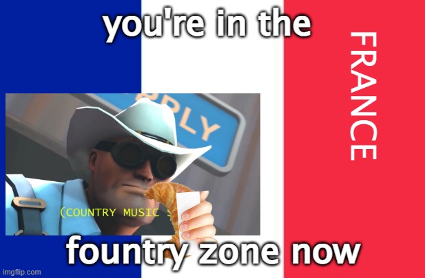 Vive la France | you're in the fountry zone now france | image tagged in vive la france | made w/ Imgflip meme maker