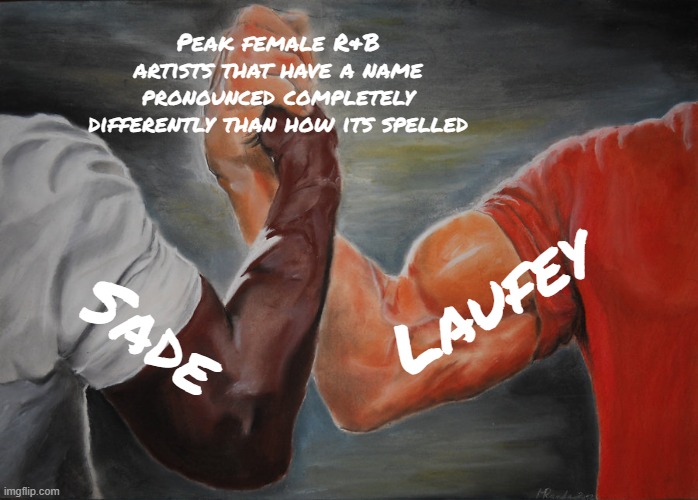 Like it should be pronounced Sayd and Lofeey and not Soday and Layvay | Peak female R&B artists that have a name pronounced completely differently than how its spelled; Laufey; Sade | image tagged in memes,epic handshake,sade,vs,laufey,lol so funny | made w/ Imgflip meme maker