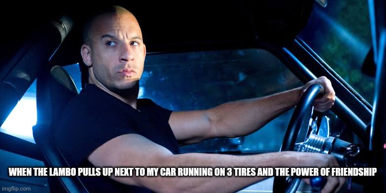 images.jpeg | When the lambo pulls up next to my car running on 3 tires and the power of friendship | image tagged in racing,cars,funny,movies,memes,funny meme | made w/ Imgflip meme maker