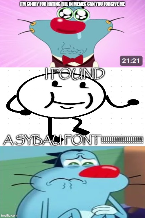 I FOUND A SYBAU FONT! | I FOUND; A SYBAU FONT!!!!!!!!!!!!!!!!!!!! | image tagged in who denies my apology | made w/ Imgflip meme maker