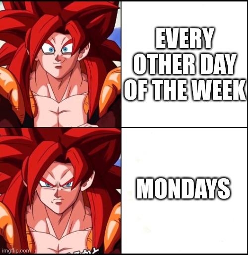 Monday hate is valid | Every other day of the week; Mondays | image tagged in angry gogeta | made w/ Imgflip meme maker
