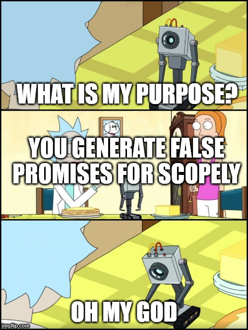 What is my purpose | You generate false promises for Scopely | image tagged in what is my purpose | made w/ Imgflip meme maker