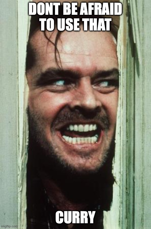 Here's Johnny Meme | dont be afraid to use that; curry | image tagged in memes,here's johnny | made w/ Imgflip meme maker