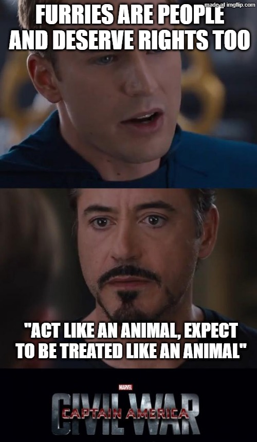 Captain America: Furry War | Furries are people and deserve rights too; "Act like an animal, expect to be treated like an animal" | image tagged in memes,marvel civil war | made w/ Imgflip meme maker