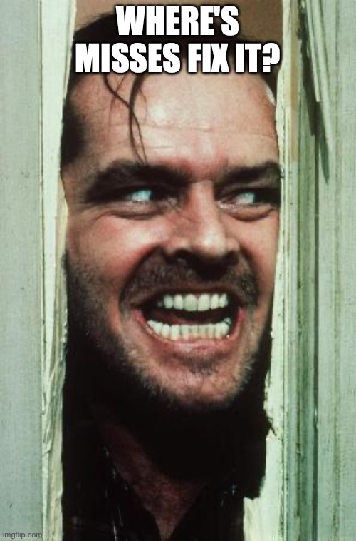 Here's Johnny Meme | where's misses fix it? | image tagged in memes,here's johnny | made w/ Imgflip meme maker