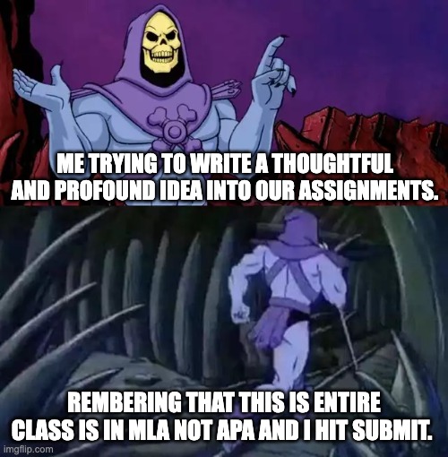 Skeletor says something then runs away | Me trying to write a thoughtful and profound idea into our assignments. rembering that this is entire class is in MLA not apa and I hit submit. | image tagged in skeletor says something then runs away | made w/ Imgflip meme maker