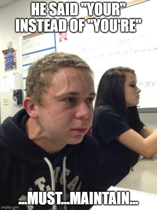 Veins forehead kid | he said "your" instead of "you're" ...must...maintain... | image tagged in veins forehead kid | made w/ Imgflip meme maker