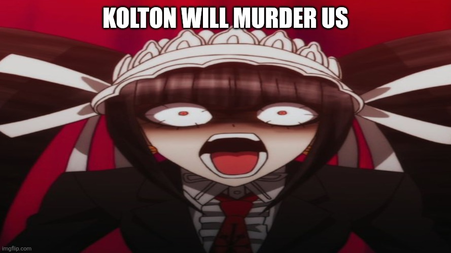 Celestian Ludenberger | Kolton will murder us | image tagged in celestian ludenberger | made w/ Imgflip meme maker