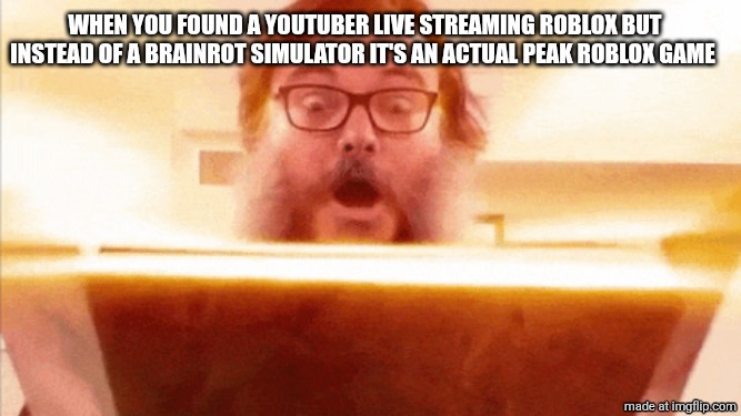 Is this true? | When you found a YouTuber live streaming Roblox but instead of a brainrot simulator it's an actual peak Roblox game | image tagged in jack black reading book | made w/ Imgflip meme maker