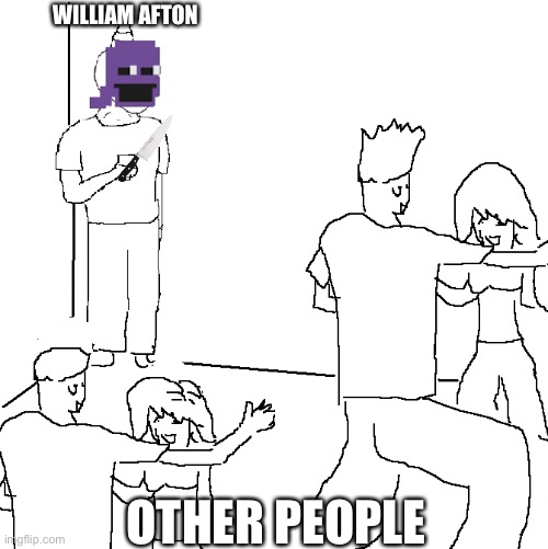 william afton in a nutshell | william afton; other people | image tagged in they don't know | made w/ Imgflip meme maker