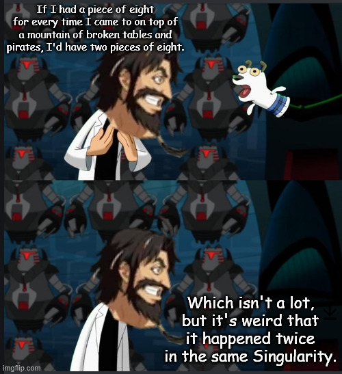 two pieces of eight | If I had a piece of eight for every time I came to on top of a mountain of broken tables and pirates, I'd have two pieces of eight. Which isn't a lot, but it's weird that it happened twice in the same Singularity. | image tagged in two nickles,fate/grand order,blackbeard,summer vacation | made w/ Imgflip meme maker