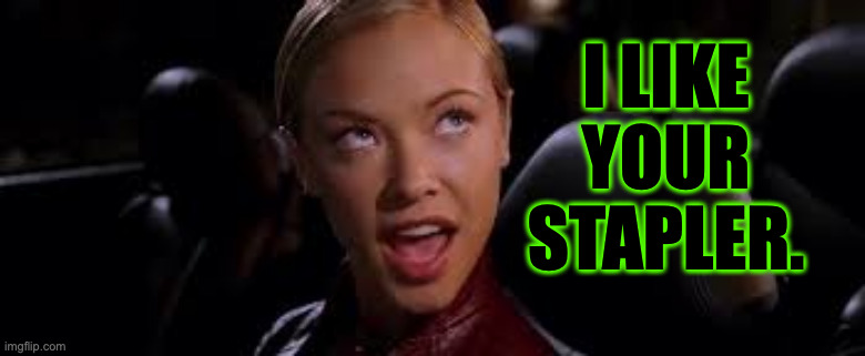 i like your stapler. | made w/ Imgflip meme maker