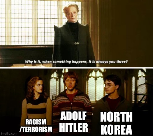These are what I don't want to talk about too much, they're unnerving that connect to everyday topics | North Korea; Racism
/Terrorism; Adolf Hitler | image tagged in always you three,real | made w/ Imgflip meme maker