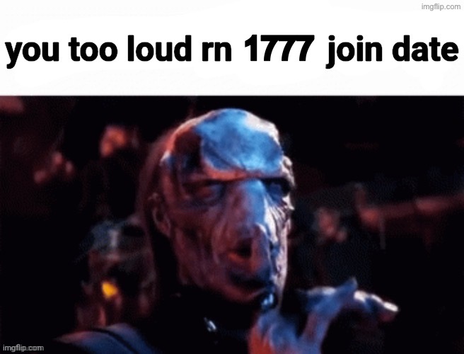 you too loud rn 2025 join date | 1777 | image tagged in you too loud 1777 join date | made w/ Imgflip meme maker