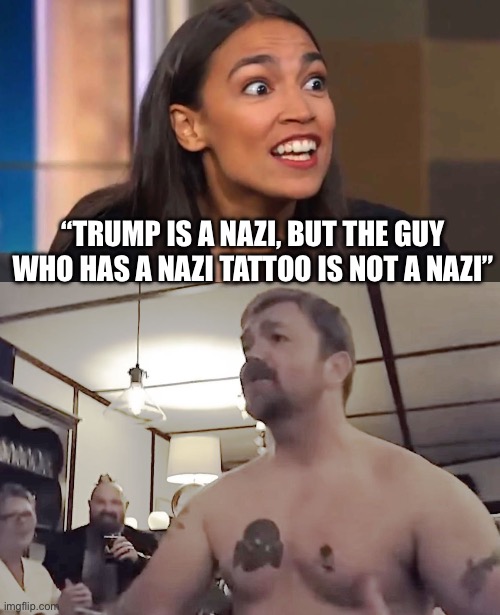 “Trump is a Nazi, but the guy who has a Nazi tattoo is not a nazi” | image tagged in crazy aoc,graham platner nazi tattoo,politics,political meme,nazi,democrats | made w/ Imgflip meme maker