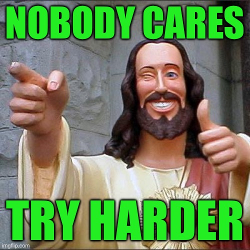 Buddy Christ Meme | Nobody cares; Try harder | image tagged in memes,buddy christ | made w/ Imgflip meme maker