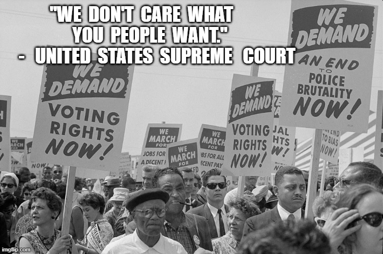 MAGA's Message to African America | "we  don't  care  what             you  people  want."           -   united  states  supreme   court | image tagged in stop reading the tags | made w/ Imgflip meme maker