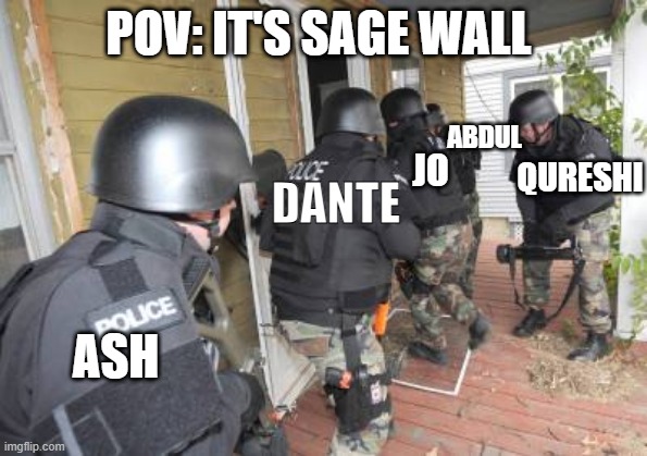 Swat Team | Pov: it's sage wall; abdul; qureshi; Jo; dante; ash | image tagged in swat team | made w/ Imgflip meme maker