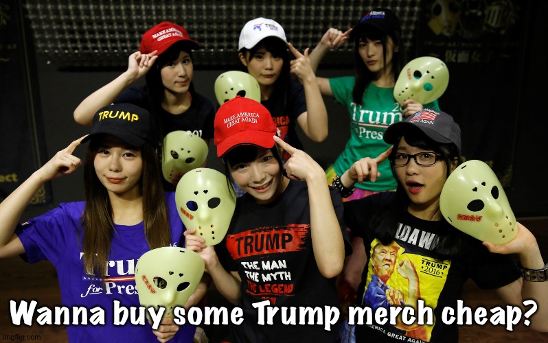 Trump Supporters | Wanna buy some Trump merch cheap? | image tagged in trump supporters | made w/ Imgflip meme maker