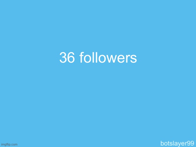 botslayer announcement temp | 36 followers | image tagged in botslayer announcement temp | made w/ Imgflip meme maker