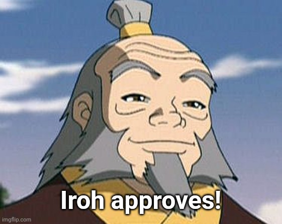 Uncle Iroh | Iroh approves! | image tagged in uncle iroh | made w/ Imgflip meme maker