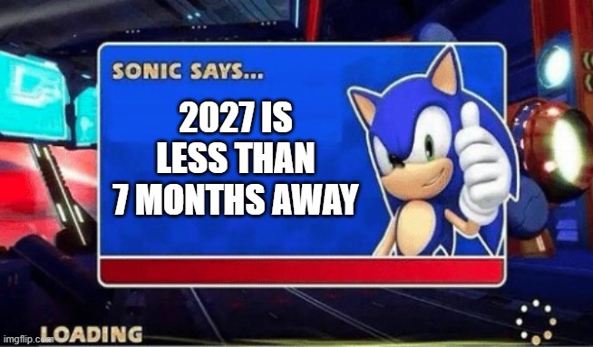 2027 will be excited to see | 2027 is less than 7 months away | image tagged in sonic says,memes,funny | made w/ Imgflip meme maker