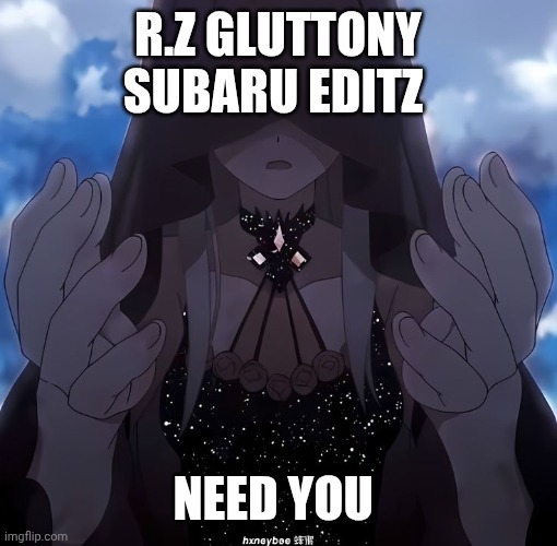 SATELLAAAAAAAAA | R.Z gluttony subaru editz; Need you | image tagged in rezero | made w/ Imgflip meme maker