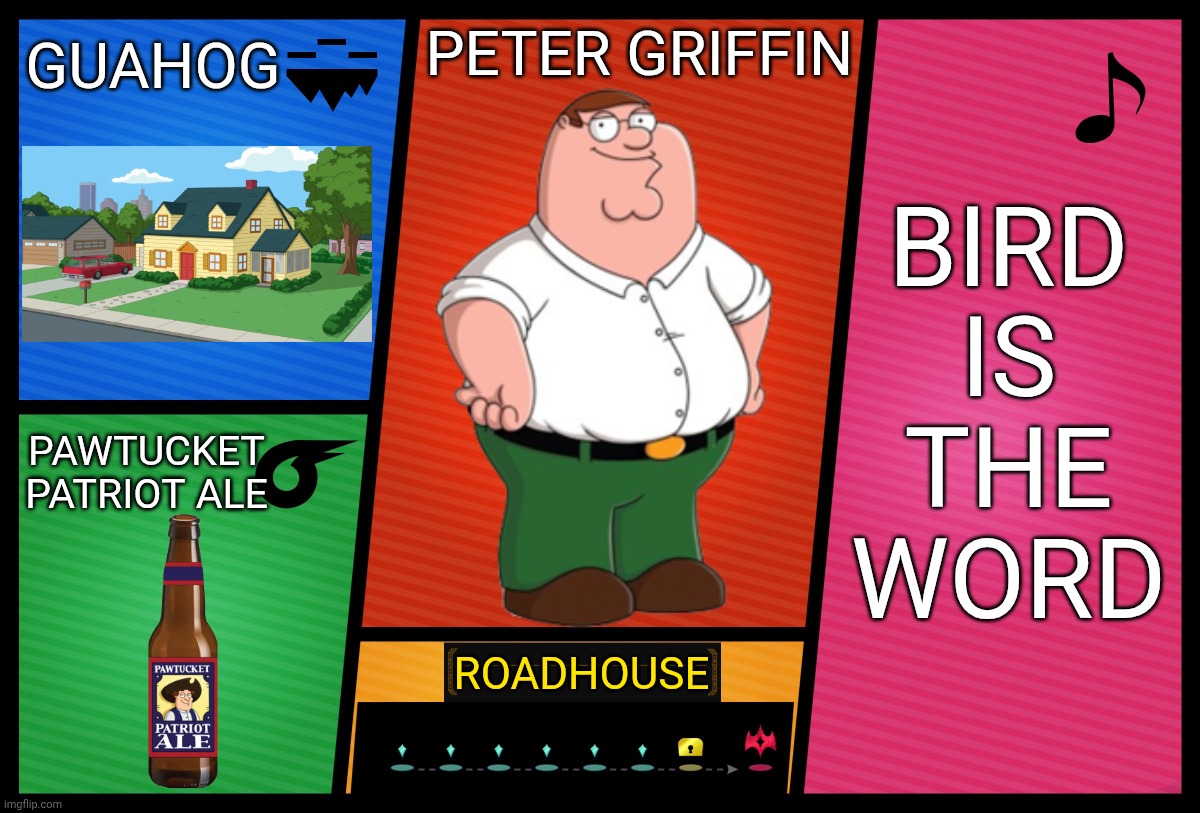 Hey Lois, I'm in Super Smash Bros! | Guahog; Peter Griffin; Bird is the word; Pawtucket Patriot Ale; Roadhouse | image tagged in smash ultimate dlc fighter profile,peter griffin,super smash bros,family guy | made w/ Imgflip meme maker