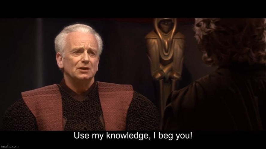 star wars prequel palpatine use my knowledge | image tagged in star wars prequel palpatine use my knowledge | made w/ Imgflip meme maker
