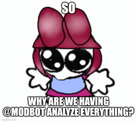 Ykw @modbot do you know who this oc is right her | So; Why are we having @modbot analyze everything? | image tagged in silly rabbit kid | made w/ Imgflip meme maker