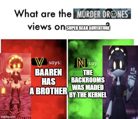 Both have the different things to share with u guys | Super Bear Adventure; Baaren has a brother; The Backrooms was maded by the kernel | image tagged in murder drones' views | made w/ Imgflip meme maker