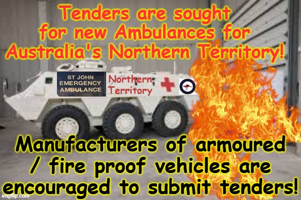 Tenders are sought by the Northern Territory Government for Armoured Ambulances! | Tenders are sought for new Ambulances for Australia's Northern Territory! Northern Territory; Yarra Man; Manufacturers of armoured / fire proof vehicles are encouraged to submit tenders! | image tagged in armoured ambulance,outback australia,aboriginal riots,alice springs hospital,darwin balgo yuendumu wadeye,nt | made w/ Imgflip meme maker