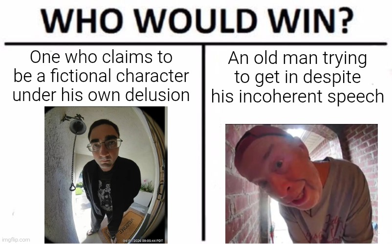 Choose your pick... | An old man trying to get in despite his incoherent speech; One who claims to be a fictional character under his own delusion | image tagged in memes,who would win,open na noor,doorbell chud,door | made w/ Imgflip meme maker