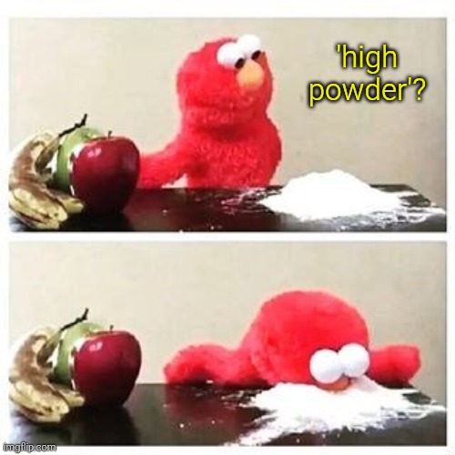 elmo cocaine | 'high powder'? | image tagged in elmo cocaine | made w/ Imgflip meme maker