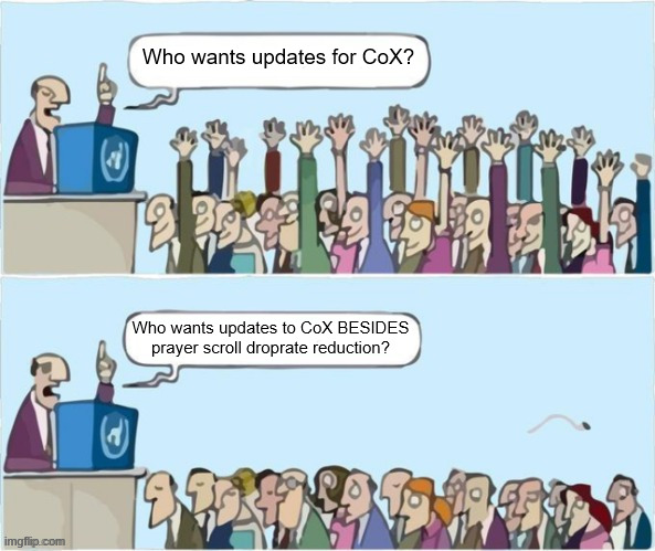 People Raising Hands | Who wants updates for CoX? Who wants updates to CoX BESIDES prayer scroll droprate reduction? | image tagged in people raising hands | made w/ Imgflip meme maker