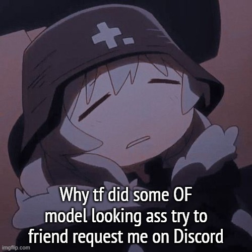 yuuri exhausted | Why tf did some OF model looking ass try to friend request me on Discord | image tagged in yuuri exhausted | made w/ Imgflip meme maker