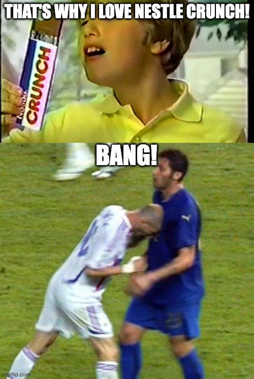 That's why I love nestle crunch! BANG! | image tagged in nestle crunch,zidane headbutt,sports,football | made w/ Imgflip meme maker