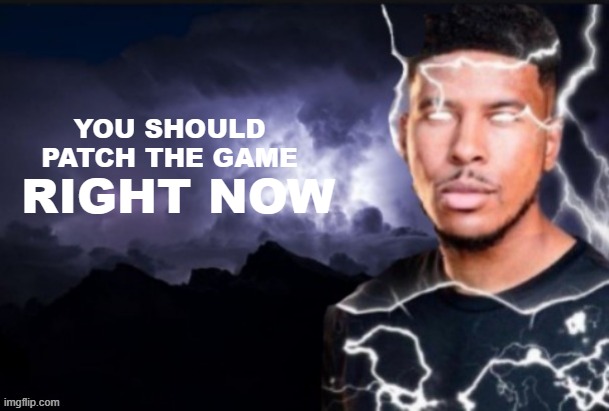 You Should Patch The Game Right Now | RIGHT NOW; You should
patch the game | image tagged in funny lightning man | made w/ Imgflip meme maker