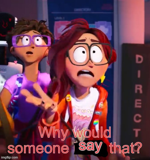 Why would someone build that? | say | image tagged in why would someone build that | made w/ Imgflip meme maker