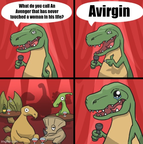 They sound almost the same | Avirgin; What do you call An Avenger that has never touched a woman in his life? | image tagged in bad dino joke fixed textboxes,bad joke,jokes,avengers,marvel,memes | made w/ Imgflip meme maker