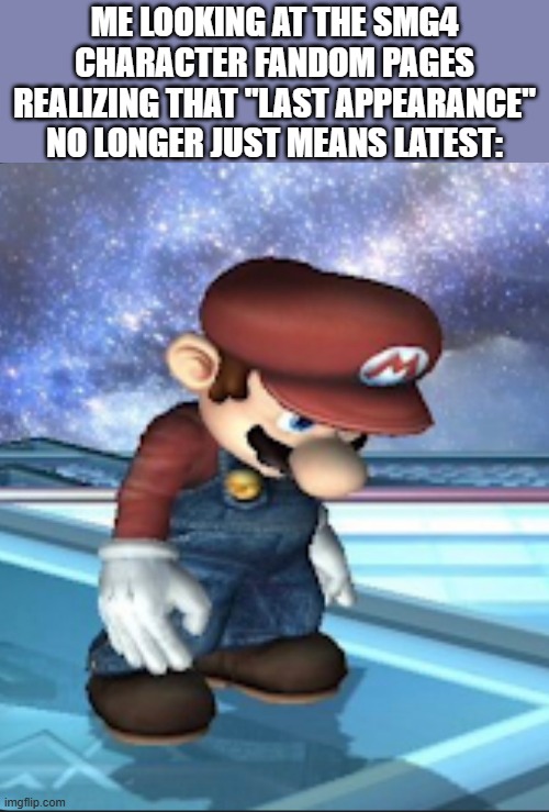 It hit hard | me looking at the smg4 character fandom pages realizing that "last appearance" no longer just means latest: | image tagged in depressed mario,memes,smg4,sad but true | made w/ Imgflip meme maker