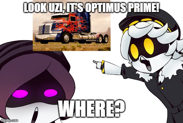 Optimus Prime spotted | look uzi, it's optimus prime! where? | image tagged in murder drones uzi and n pointing | made w/ Imgflip meme maker