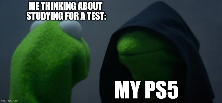 Ps5 | me thinking about
 studying for a test:; my ps5 | image tagged in memes,evil kermit | made w/ Imgflip meme maker