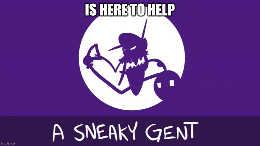 A Sneaky Gent | is here to help | image tagged in a sneaky gent | made w/ Imgflip meme maker