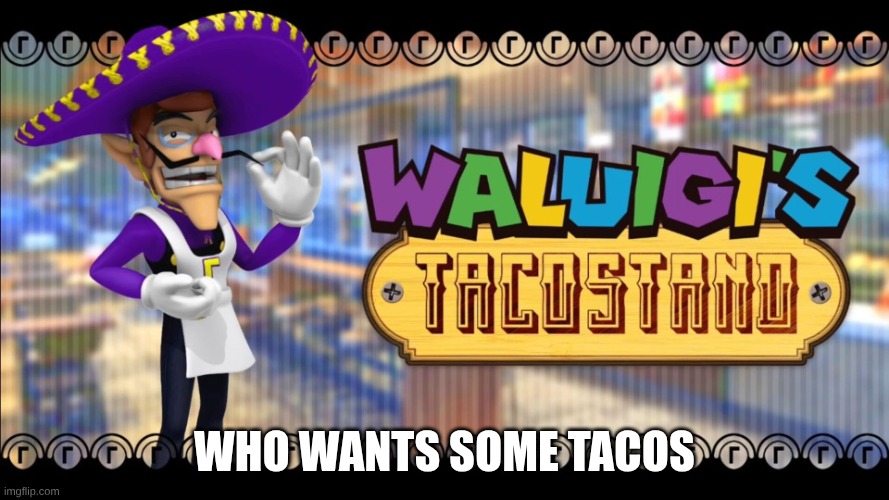 Waluigis taco stand | who wants some tacos | image tagged in waluigis taco stand | made w/ Imgflip meme maker
