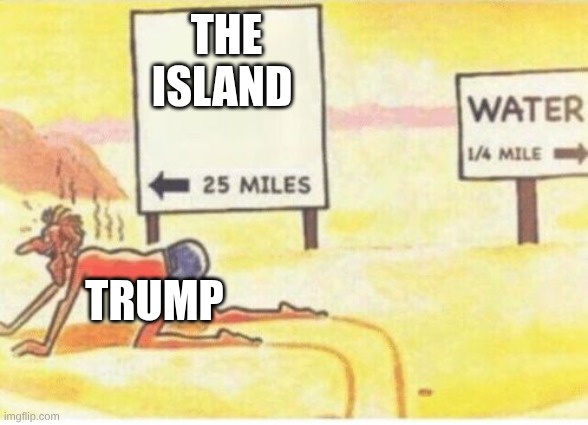 desert-man | the island; trump | image tagged in desert-man | made w/ Imgflip meme maker