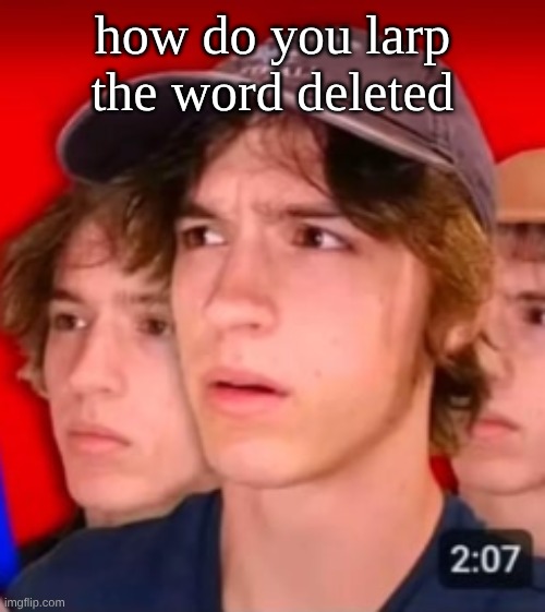 people trying to be different template | how do you larp the word deleted | image tagged in people trying to be different template | made w/ Imgflip meme maker